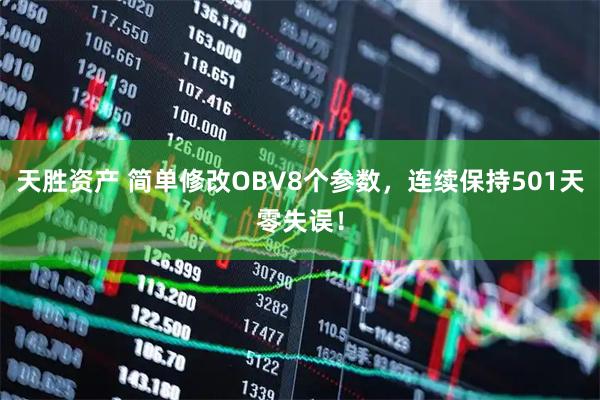 天胜资产 简单修改OBV8个参数，连续保持501天零失误！