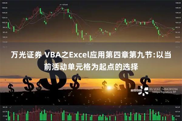 万光证券 VBA之Excel应用第四章第九节:以当前活动单元格为起点的选择