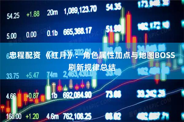 忠程配资 《红月》：角色属性加点与地图BOSS刷新规律总结